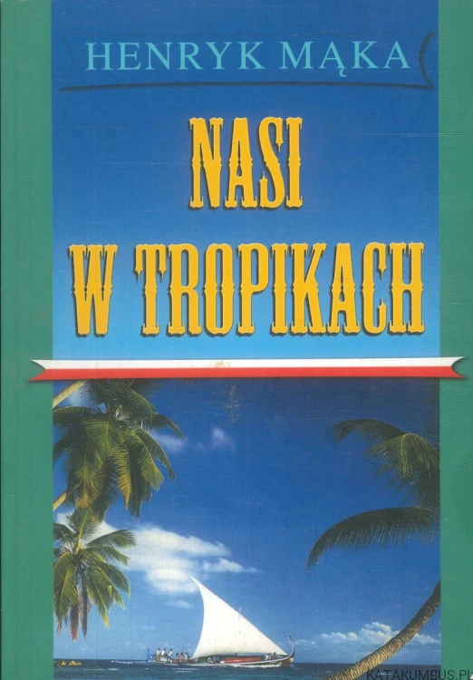Nasi w tropikach. HENRYK MĄKA