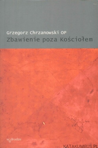 Zbawienie poza Kościołem. GRZEGORZ CHRZANOWSKI OP