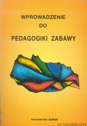Wprowadzenie do pedagogiki zabawy. PRACA ZBIOROWA
