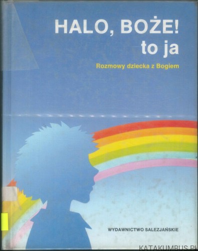 Halo, Boże! to ja. Rozmowy dziecka z Bogiem. PRACA ZBIOROWA