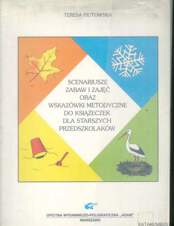 Scenariusze zabaw i zajęć oraz wskazówki metodyczne do książeczek dla starszych przedszkolaków. TERESA FIUTOWSKA