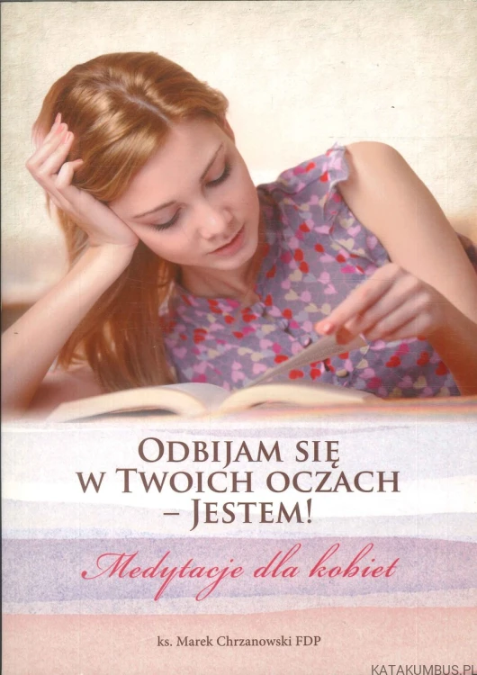 Odbijam się w Twoich oczach – Jestem! Medytacje dla kobiet. KS. MAREK CHRZANOWSKI FDP