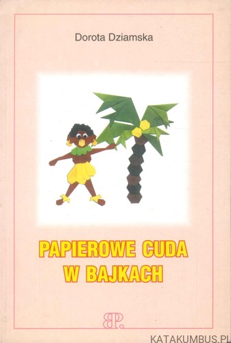 Papierowe cuda w bajkach. DOROTA DZIAMSKA