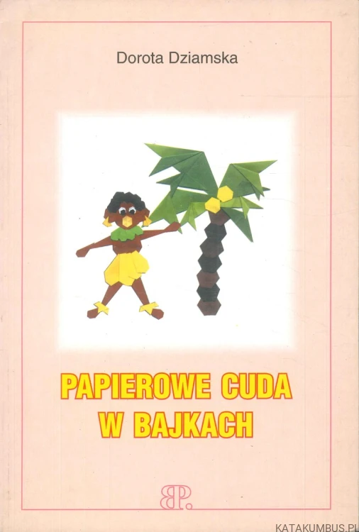 Papierowe cuda w bajkach. DOROTA DZIAMSKA