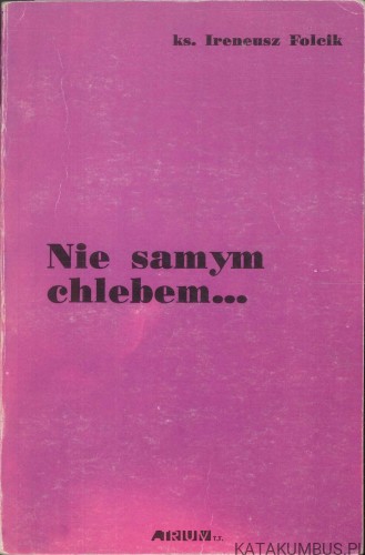 Nie samym chlebem. IRENEUSZ FOLCIK
