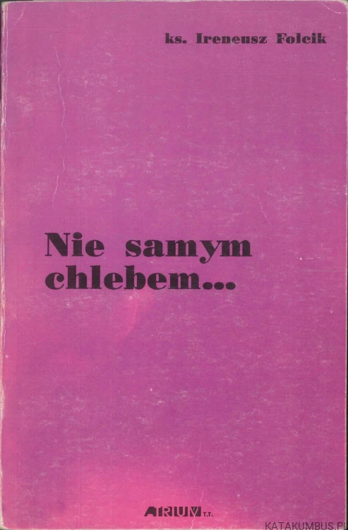 Nie samym chlebem. IRENEUSZ FOLCIK