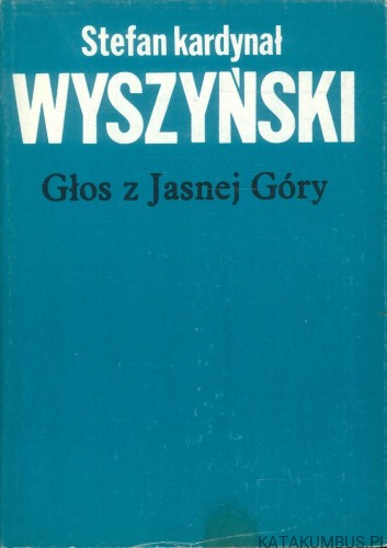 Głos z Jasnej Góry. STEFAN KARDYNAŁ WYSZYŃSKI