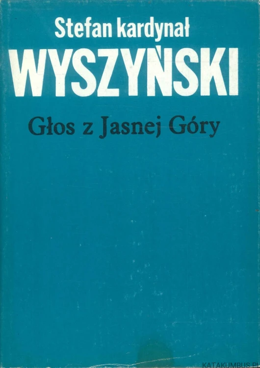 Głos z Jasnej Góry. STEFAN KARDYNAŁ WYSZYŃSKI