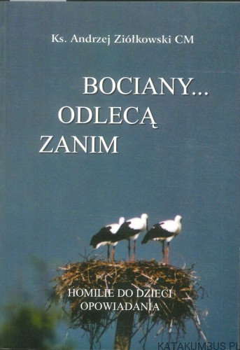 Bociany... odlecą zanim. ZIÓŁKOWSKI ANDRZEJ