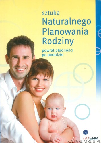 Sztuka naturalnego planowania rodziny. Powrót płodności po porodzie. PRACA ZBIOROWA