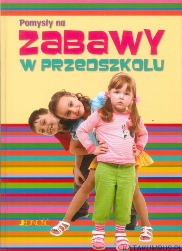 Pomysły na zabawy w przedszkolu. PRACA ZBIOROWA