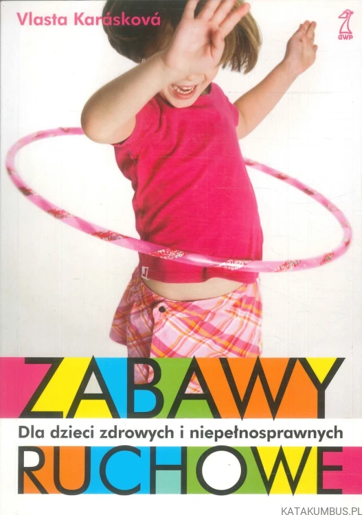 Zabawy ruchowe dla dzieci zdrowych i niepełnosprawnych. VLASTA KARÁSKOVÁ