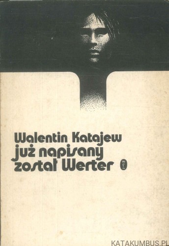 Już napisany został Werter. WALENTIN KATAJEW