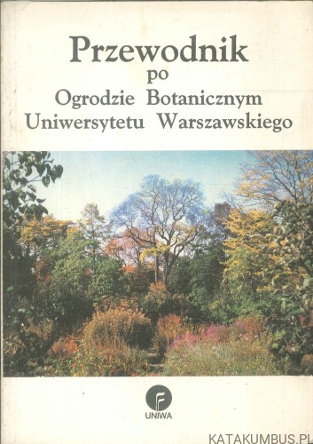 Przewodnik po Ogrodzie Botanicznym Uniwersytetu Warszawskiego. PRACA ZBIOROWA