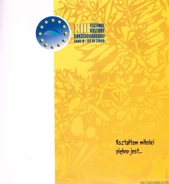 Kształtem miłości piękno jest. XIII Festiwal Kultury Chrześcijańskiej Łódź 8-22 XI 2009. PRACA ZBIOROWA