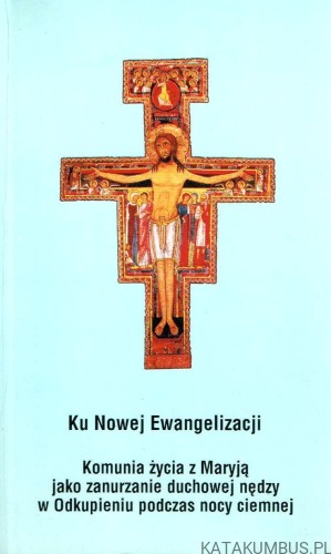 Ku Nowej Ewangelizacji. Komunia życia z Maryją jako zanurzenie duchowej nędzy w Odkupieniu podczas nocy ciemnej /Ks. Jarosław Piłat