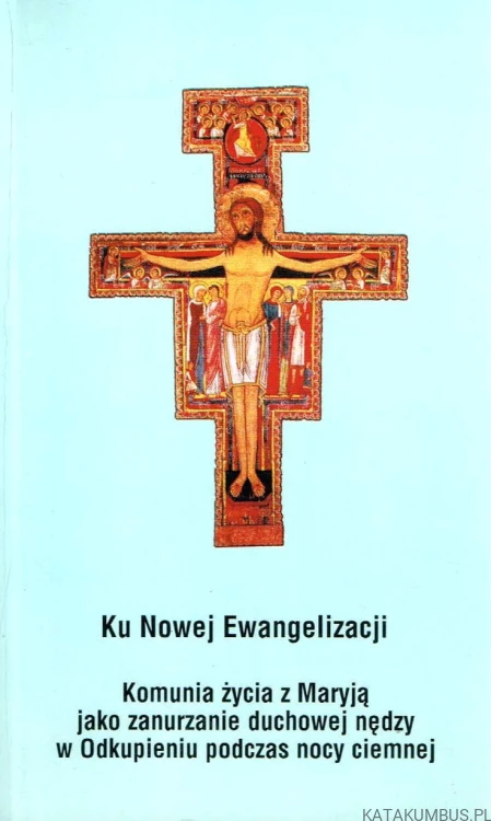 Ku Nowej Ewangelizacji. Komunia życia z Maryją jako zanurzenie duchowej nędzy w Odkupieniu podczas nocy ciemnej /Ks. Jarosław Piłat