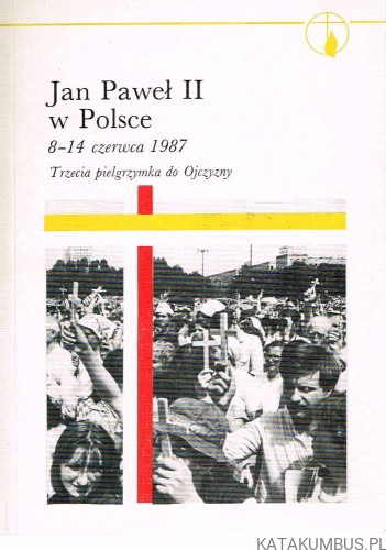 Jan Paweł II w Polsce. 8-14 czerwca 1987. Trzecia Pielgrzymka do Ojczyzny. PRACA ZBIOROWA