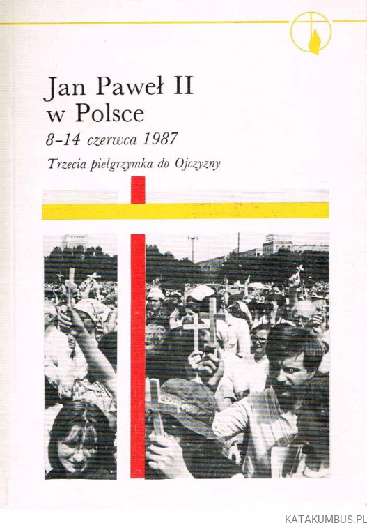 Jan Paweł II w Polsce. 8-14 czerwca 1987. Trzecia Pielgrzymka do Ojczyzny. PRACA ZBIOROWA