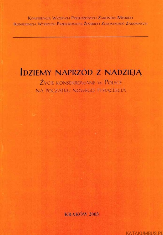 Idziemy naprzód z nadzieją. Życie konsekrowane w Polsce na początku nowego tysiąclecia. red. i opr. ks. KAZIMIERZ WÓJTOWICZ CR