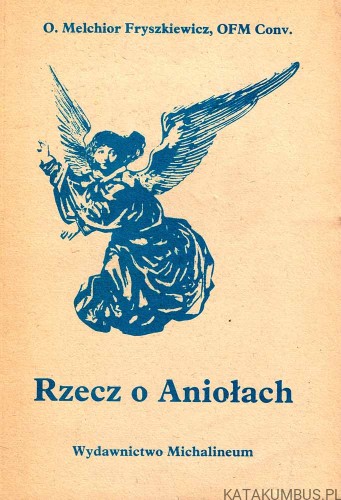 Rzecz o aniołach. O. MELCHIOR FRYSZKIEWICZ OFM Conv.