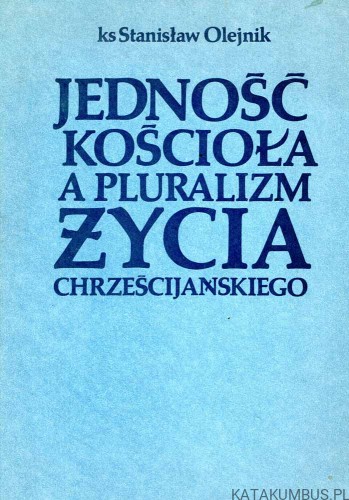 Jedność kościoła a pluralizm życia chrześcijańskiego. ks. STANISŁAW OLEJNIK
