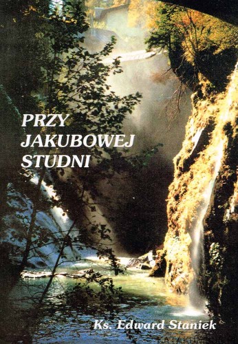 Przy Jakubowej studni. Ks. EDWARD STANIEK