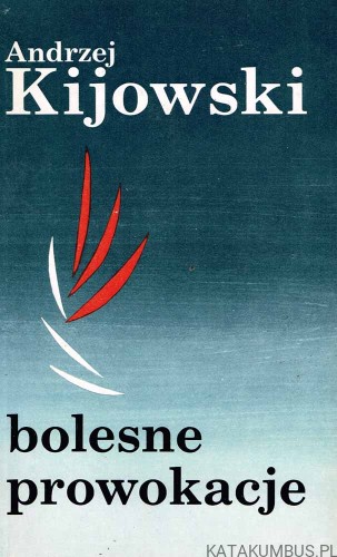 Bolesne prowokacje. ANDRZEJ KIJOWSKI