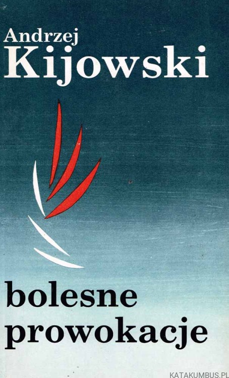 Bolesne prowokacje. ANDRZEJ KIJOWSKI