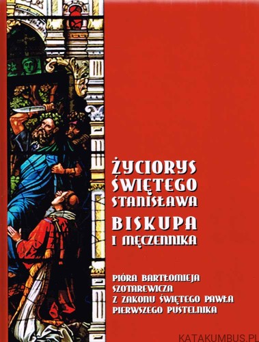 Życiorys Świętego Stanisława Biskupa i Męczennika. PRACA ZBIOROWA
