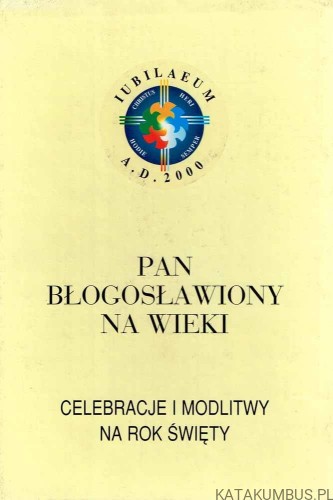 Pan błogosławiony na wieki. Celebracje i modlitwy na rok święty