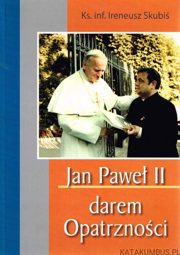 Jan Paweł II darem Opatrzności. Ks. Inf. IRENEUSZ SKUBIŚ