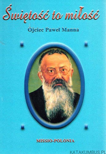 Świętość to miłość. Ojciec Paweł Manna. PRACA ZBIOROWA