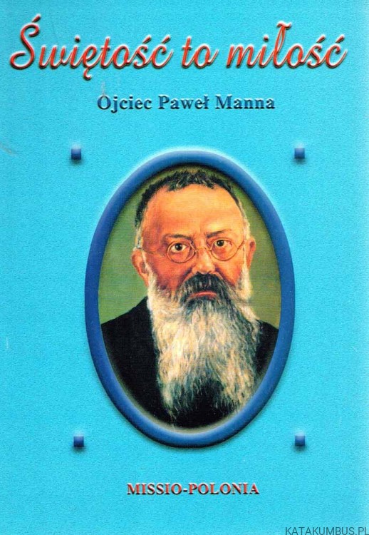 Świętość to miłość. Ojciec Paweł Manna. PRACA ZBIOROWA