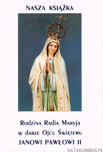 Rodzina Radia Maryja w darze Ojcu Świętemu Janowi Pawłowi II. PRACA ZBIOROWA