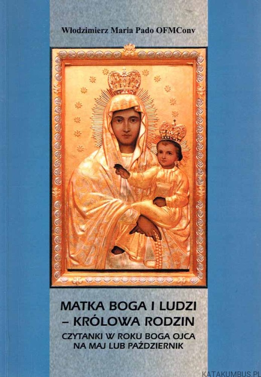 Matka Boga i ludzi - Królowa Rodzin. WŁODZIMIERZ M. PADO OFM