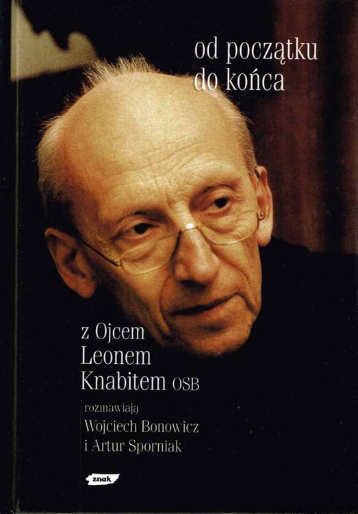 Od początku do końca (Z Ojcem Leonem Knabitem OSB rozmawiają Wojciech Bonowicz i Artur Sporniak)
