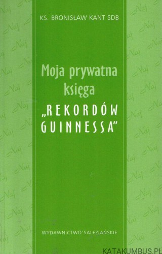 Moja prywatna księga "Rekordów Guinnessa". ks. BRONISŁAW KANT SDB