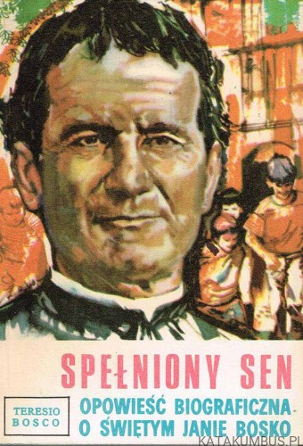 Spełniony sen. Opowieść biograficzna o świętym Janie Bosko. TERESIO BOSCO
