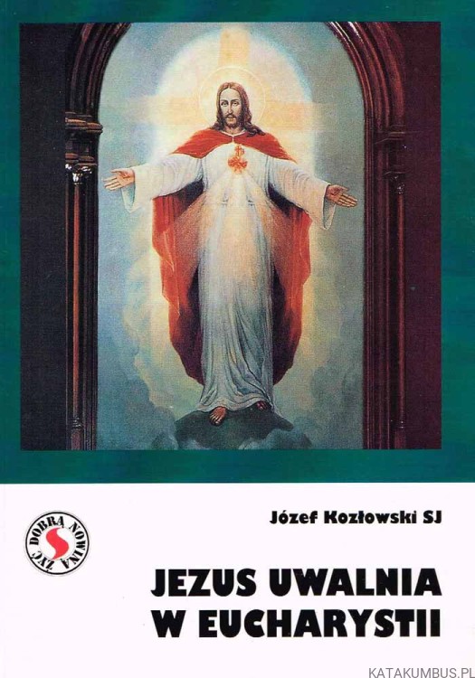 Jezus uwalnia w Eucharystii. O. JÓZEF KOZŁOWSKI SJ
