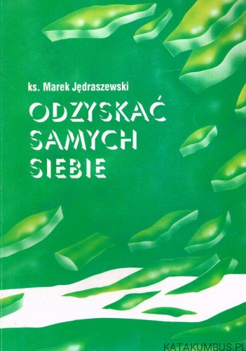 Odzyskać samych siebie. ks. MAREK JĘDRASZEWSKI