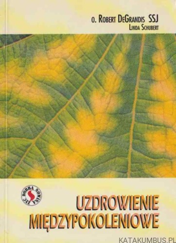 Uzdrowienie międzypokoleniowe. O. ROBERT DEGRANDIS SJ, LINDA SCHUBERT