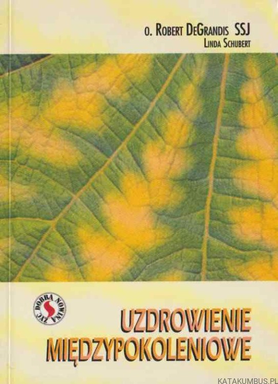 Uzdrowienie międzypokoleniowe. O. ROBERT DEGRANDIS SJ, LINDA SCHUBERT