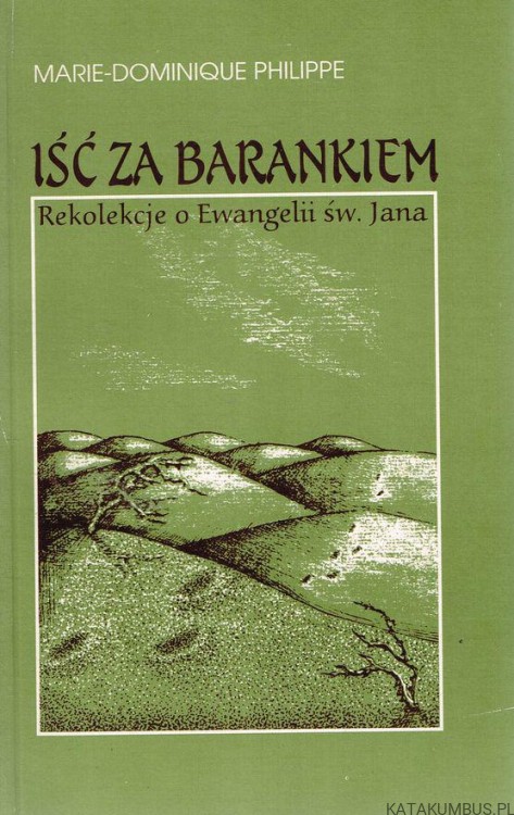 Iść za Barankiem rekolekcje o Ewangelii św. Jana. MARIE-DOMINIQUE PHILIPPE