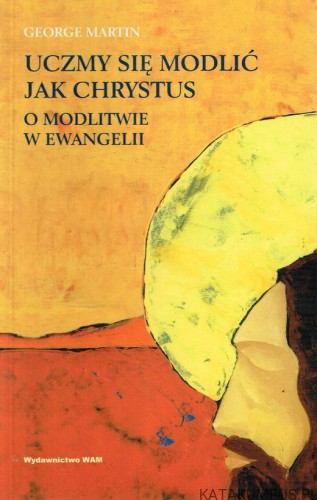 Uczmy się modlić jak Chrystus. GEORGE MARTIN