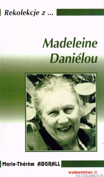 Rekolekcje z... Madeleine Danielou. MARIE-THERESE ABGRALL
