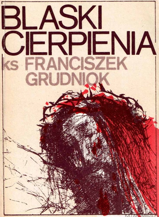 Blaski cierpienia. Ks. FRANCISZEK GRUDNIOK