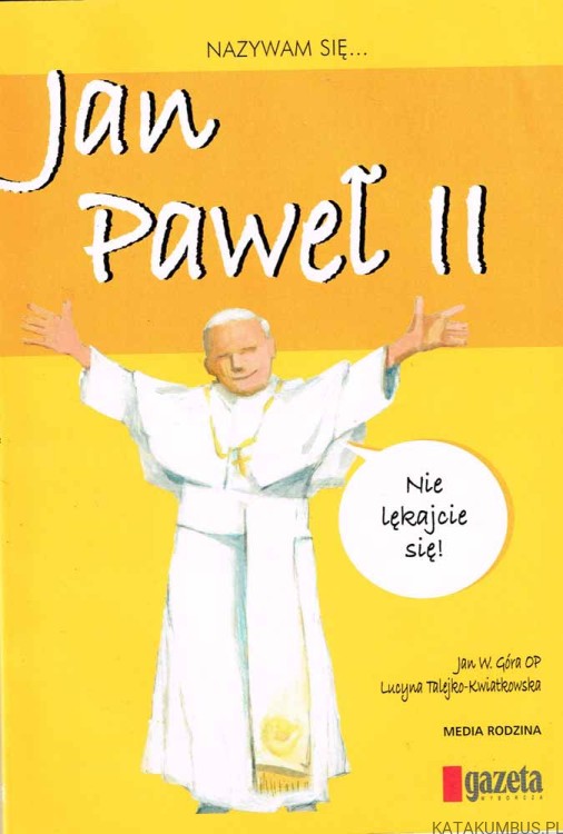 Nazywam się... Jan Paweł II / Jan W. Góra OP