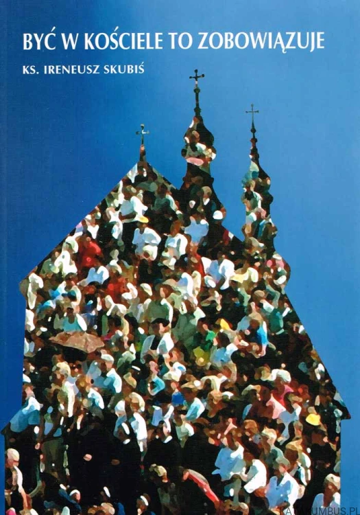 Być w Kościele to zobowiązuje. ks. IRENEUSZ SKUBIŚ