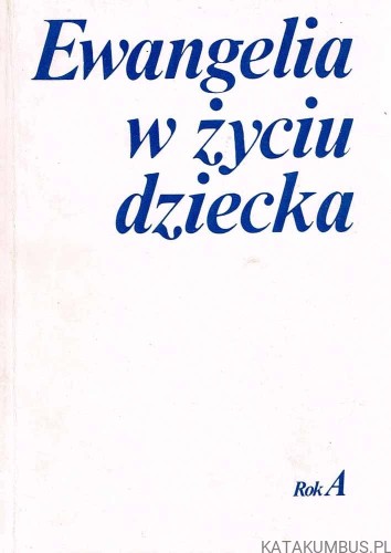Ewangelia w życiu dziecka. Rok A. Ks. STANISŁAW KLIMASZEWSKI MIC